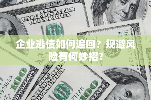 北京企业逃债如何追回?规避风险有何妙招? 北京企业逃债如何追回?规避风险有何妙招?