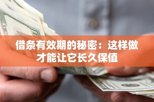 北京借条有效期的秘密:这样做才能让它长久保值 北京借条有效期的秘密:这样做才能让它长久保值