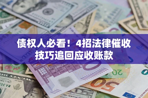 北京债权人必看!4招法律催收技巧追回应收账款 北京债权人必看!4招法律催收技巧追回应收账款