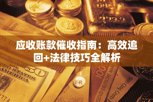 北京应收账款催收指南：高效追回+法律技巧全解析