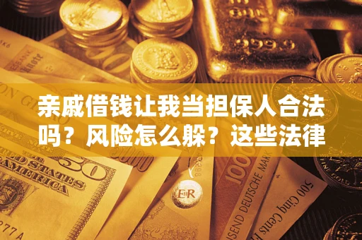 北京亲戚借钱让我当担保人合法吗?风险怎么躲?这些法律坑要避开! 北京亲戚借钱让我当担保人合法吗?风险怎么躲?这些法律坑要避开!