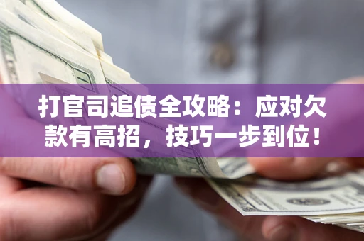 北京打官司追债全攻略:应对欠款有高招,技巧一步到位! 北京打官司追债全攻略:应对欠款有高招,技巧一步到位!