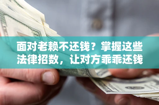 北京面对老赖不还钱?掌握这些法律招数,让对方乖乖还钱! 北京面对老赖不还钱?掌握这些法律招数,让对方乖乖还钱!