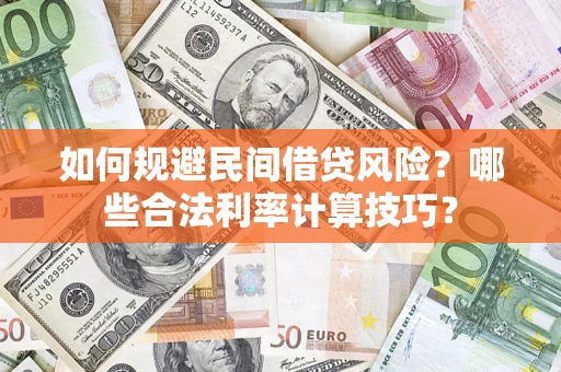 北京如何规避民间借贷风险?哪些合法利率计算技巧? 北京如何规避民间借贷风险?哪些合法利率计算技巧?