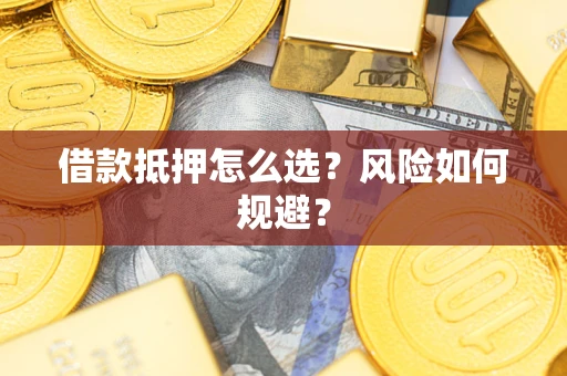 北京借款抵押怎么选?风险如何规避? 北京借款抵押怎么选?风险如何规避?