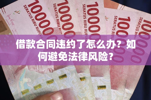 北京借款合同违约了怎么办？如何避免法律风险？