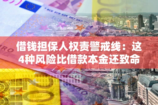 北京借钱担保人权责警戒线:这4种风险比借款本金还致命 北京借钱担保人权责警戒线:这4种风险比借款本金还致命