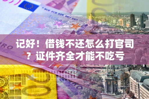 北京记好！借钱不还怎么打官司？证件齐全才能不吃亏