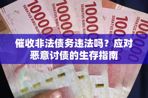 北京催收非法债务违法吗？应对恶意讨债的生存指南