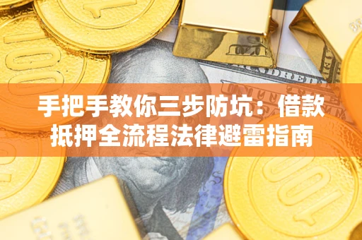 北京手把手教你三步防坑:借款抵押全流程法律避雷指南 北京手把手教你三步防坑:借款抵押全流程法律避雷指南